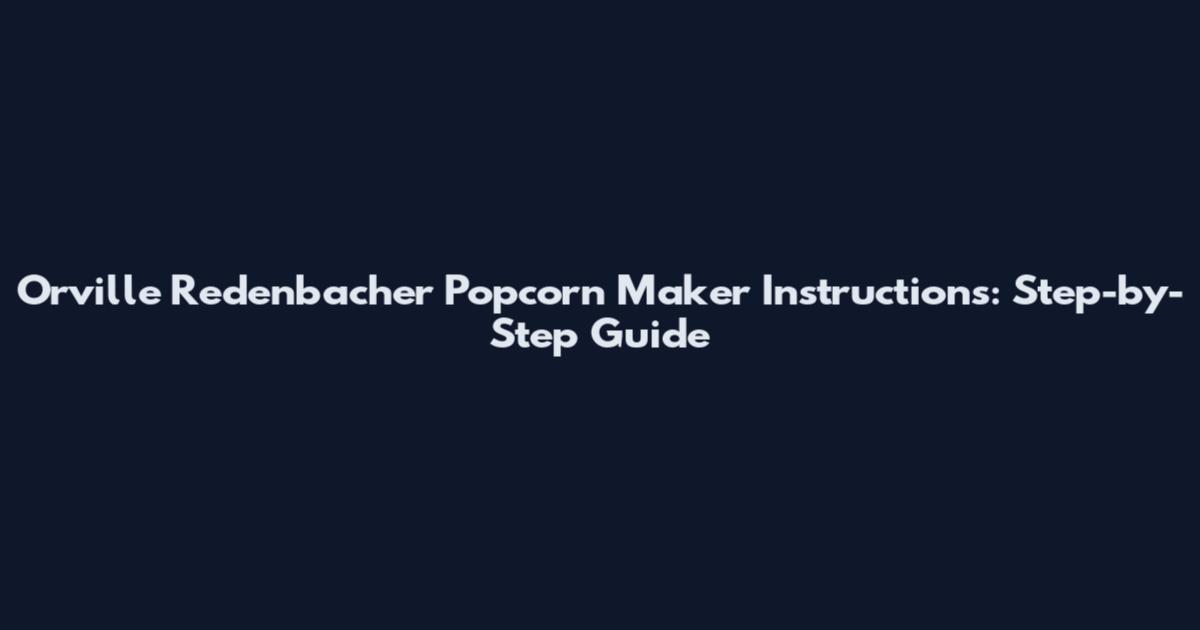 Orville Redenbacher Popcorn Maker Instructions: Step-by-Step Guide