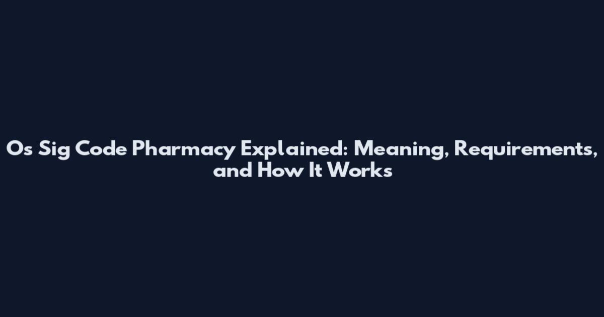 Os Sig Code Pharmacy Explained: Meaning, Requirements, and How It Works