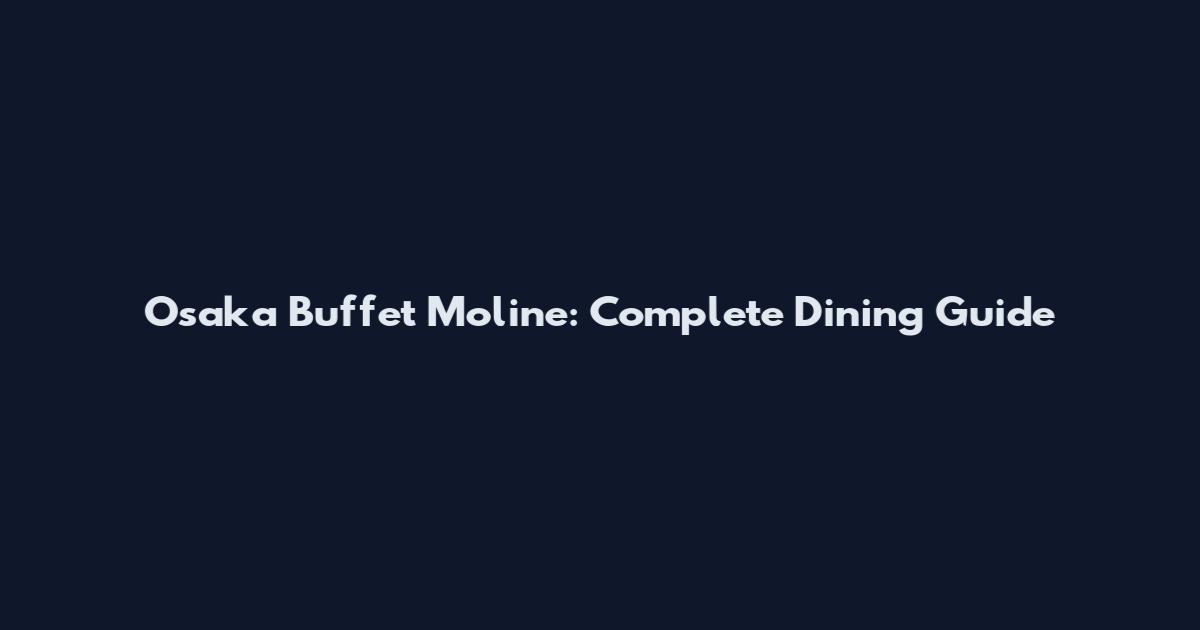 Osaka Buffet Moline: Complete Dining Guide