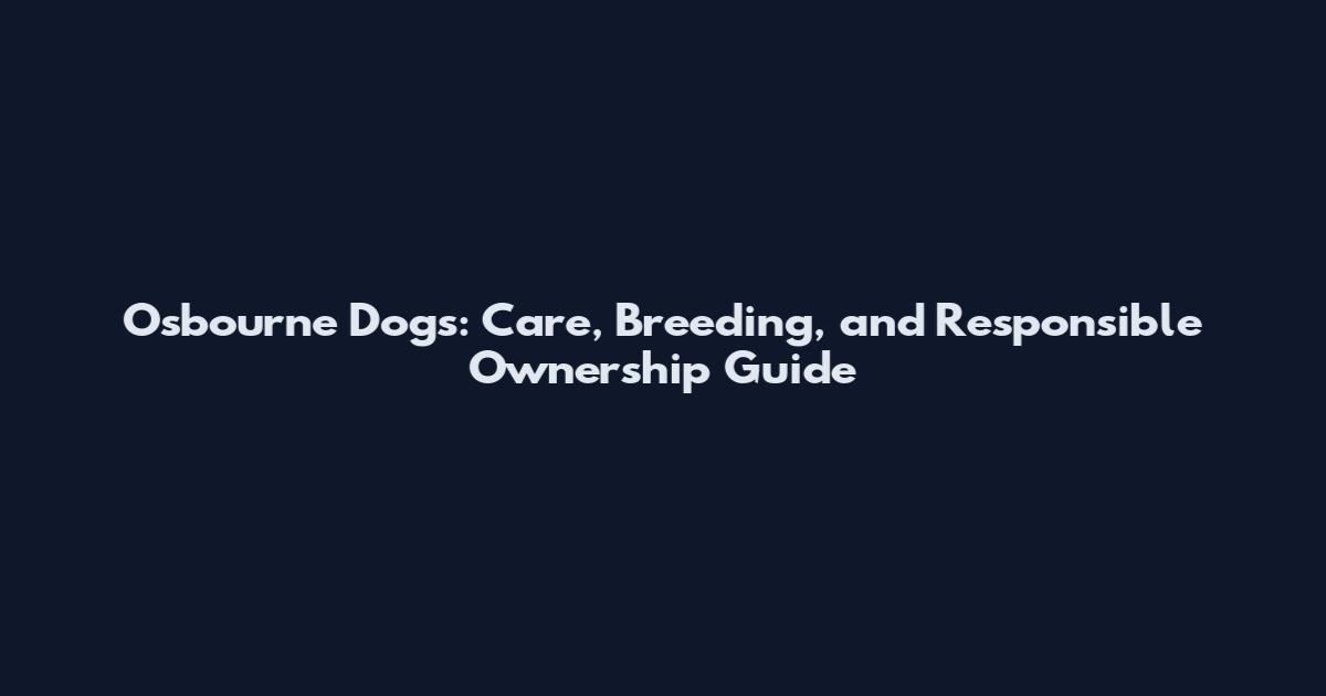 Osbourne Dogs: Care, Breeding, and Responsible Ownership Guide