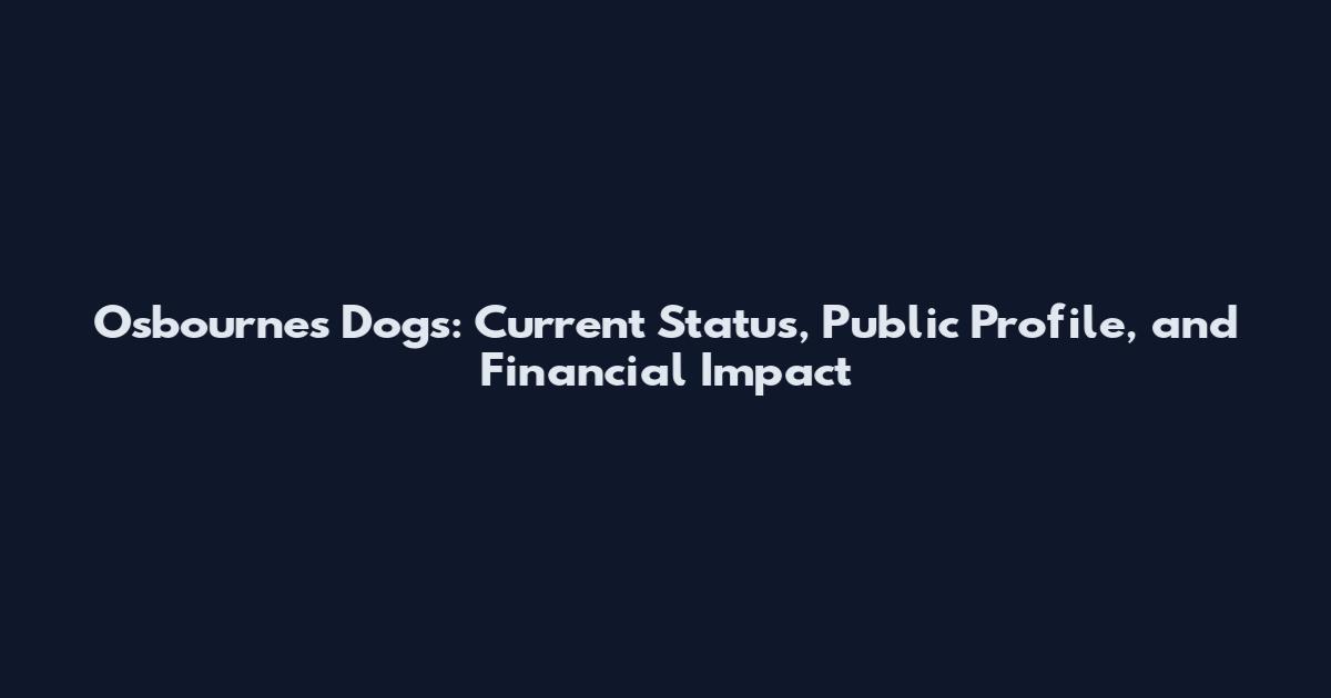 Osbournes Dogs: Current Status, Public Profile, and Financial Impact