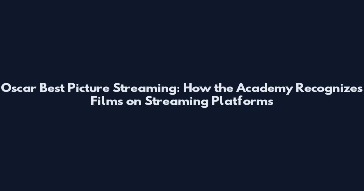 Oscar Best Picture Streaming: How the Academy Recognizes Films on Streaming Platforms