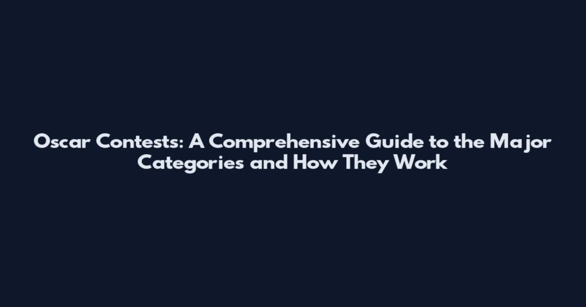 Oscar Contests: A Comprehensive Guide to the Major Categories and How They Work