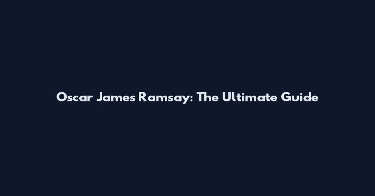 Oscar James Ramsay: The Ultimate Guide