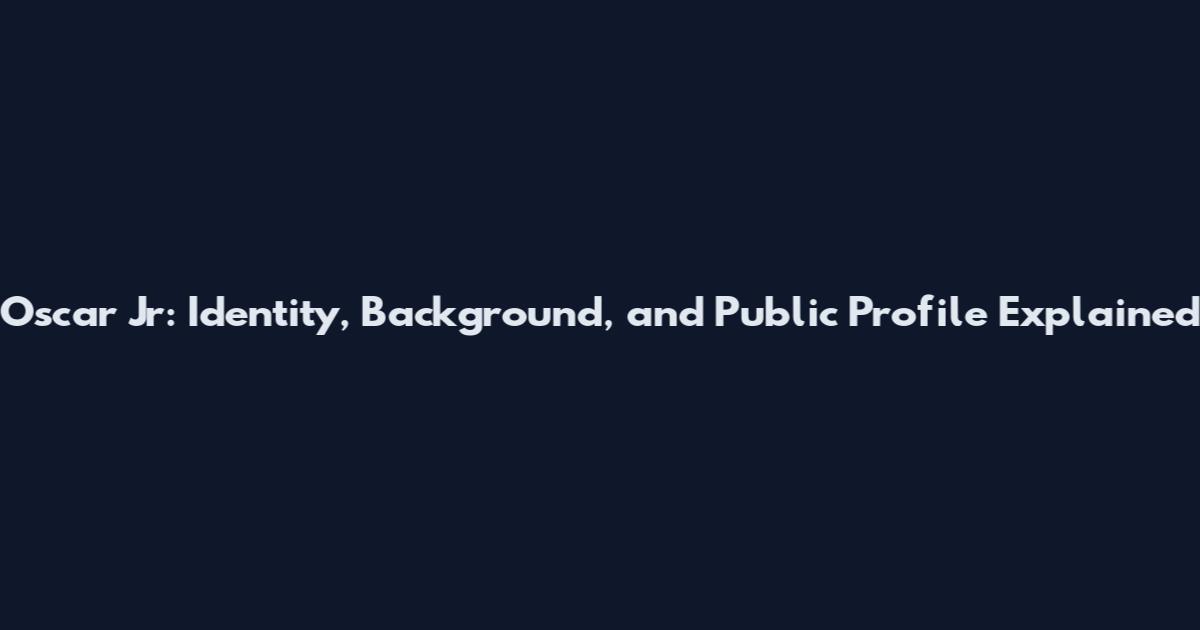 Oscar Jr: Identity, Background, and Public Profile Explained