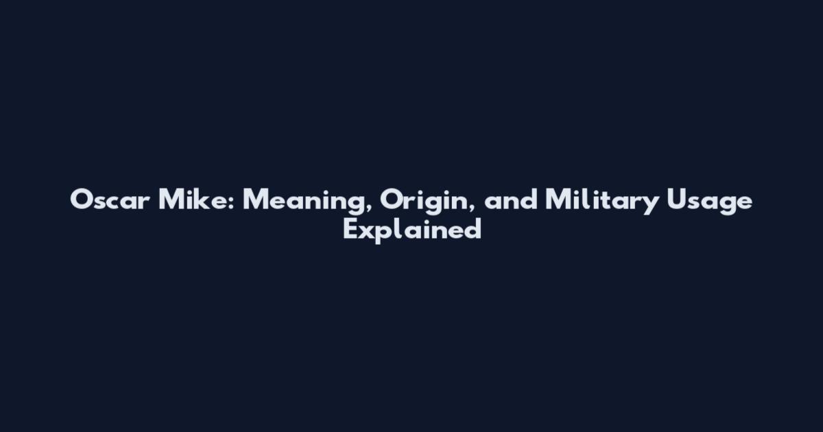 Oscar Mike: Meaning, Origin, and Military Usage Explained