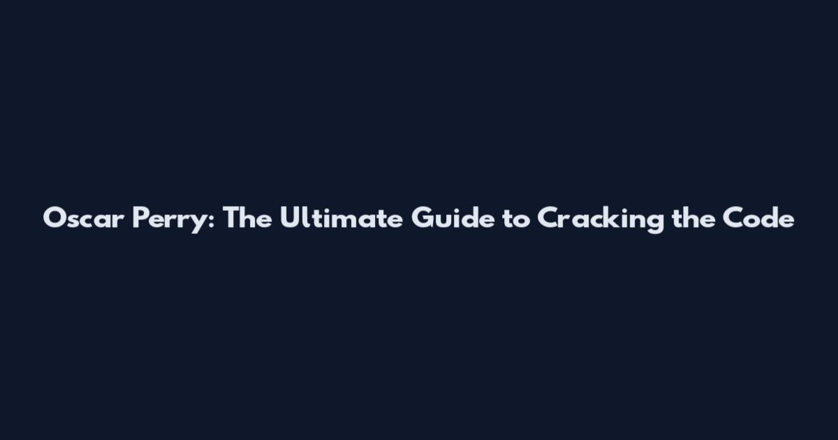 Oscar Perry: The Ultimate Guide to Cracking the Code