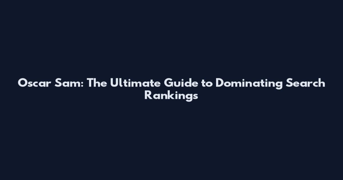 Oscar Sam: The Ultimate Guide to Dominating Search Rankings