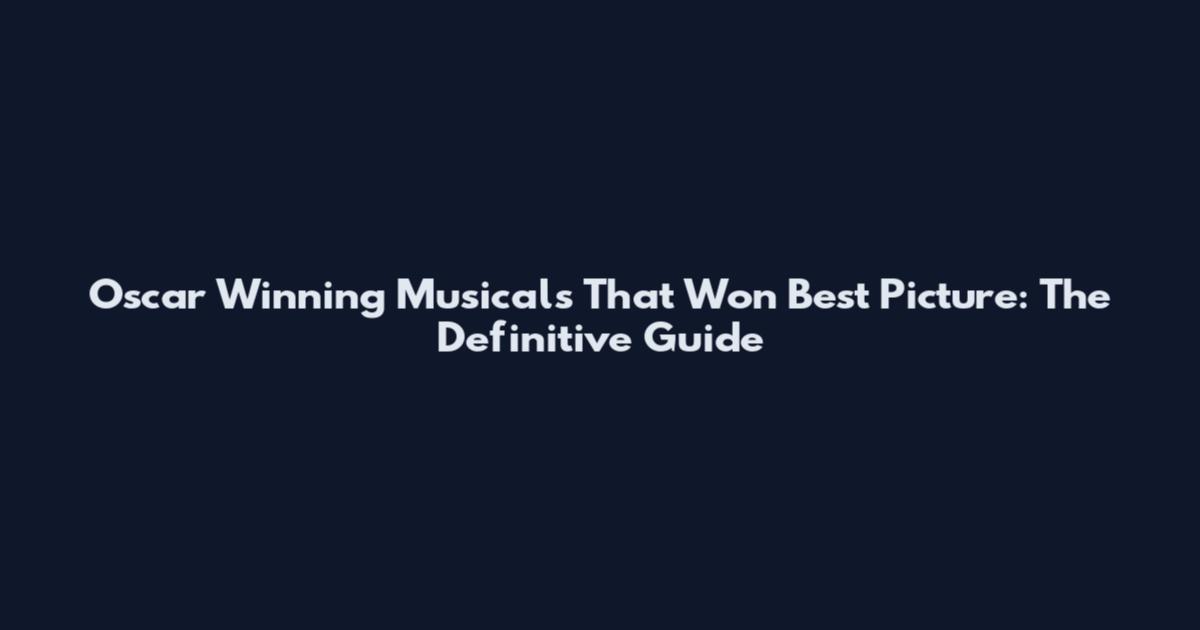 Oscar Winning Musicals That Won Best Picture: The Definitive Guide