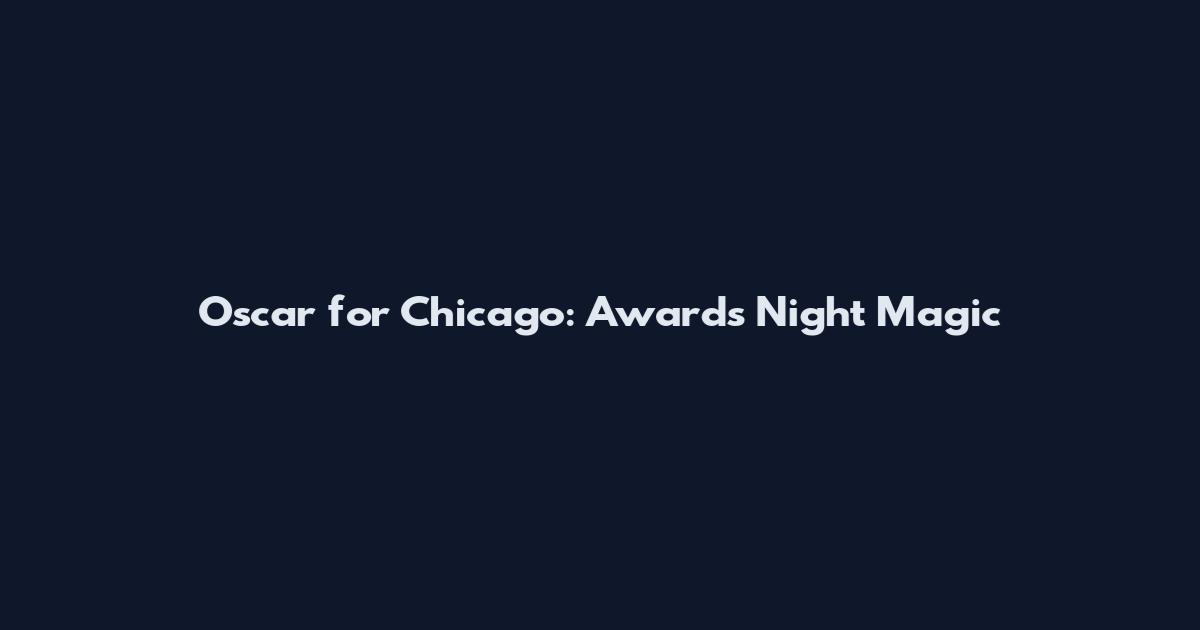 Oscar for Chicago: Awards Night Magic