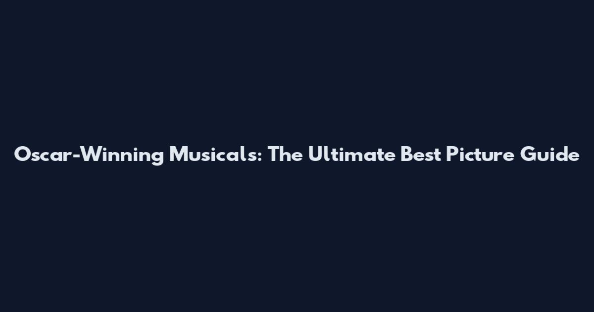 Oscar-Winning Musicals: The Ultimate Best Picture Guide