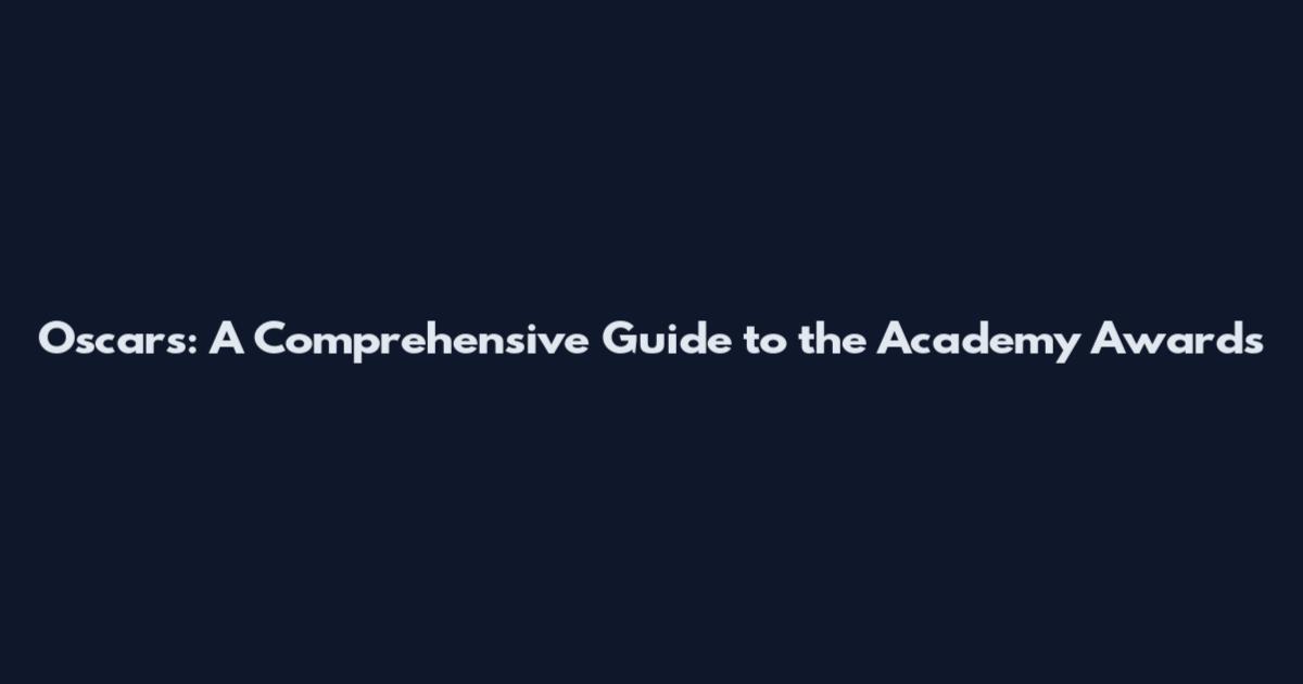 Oscars: A Comprehensive Guide to the Academy Awards
