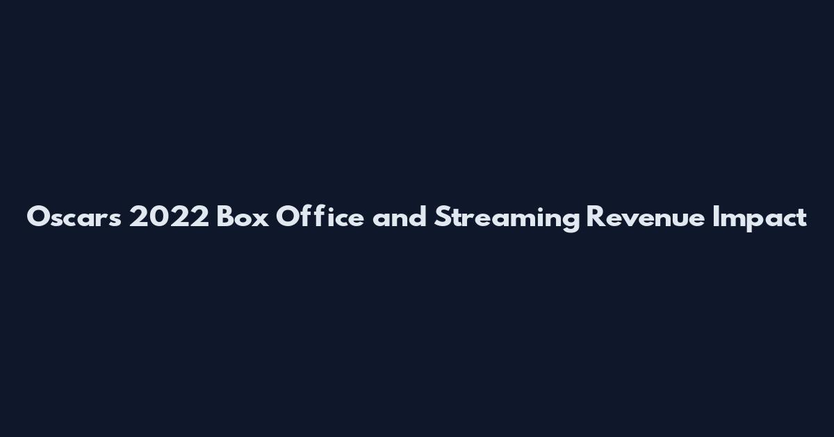 Oscars 2022 Box Office and Streaming Revenue Impact