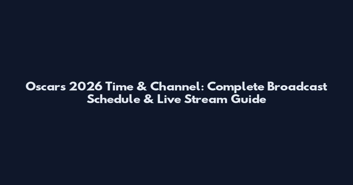 Oscars 2026 Time & Channel: Complete Broadcast Schedule & Live Stream Guide