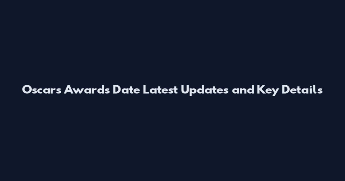 Oscars Awards Date Latest Updates and Key Details