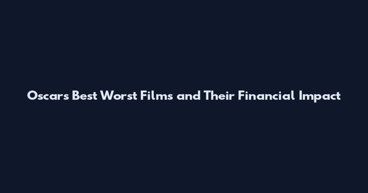 Oscars Best Worst Films and Their Financial Impact