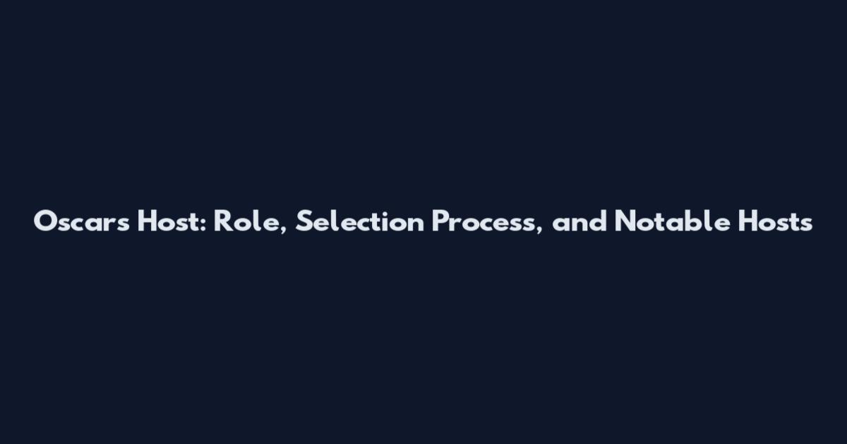 Oscars Host: Role, Selection Process, and Notable Hosts