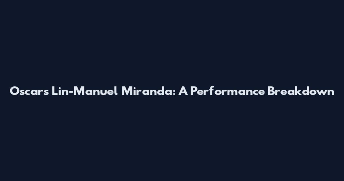 Oscars Lin-Manuel Miranda: A Performance Breakdown