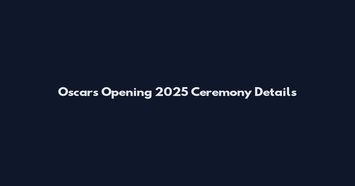 Oscars Opening 2025 Ceremony Details