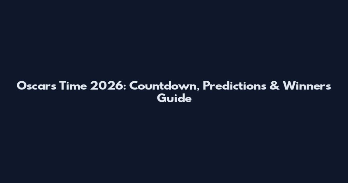 Oscars Time 2026: Countdown, Predictions & Winners Guide