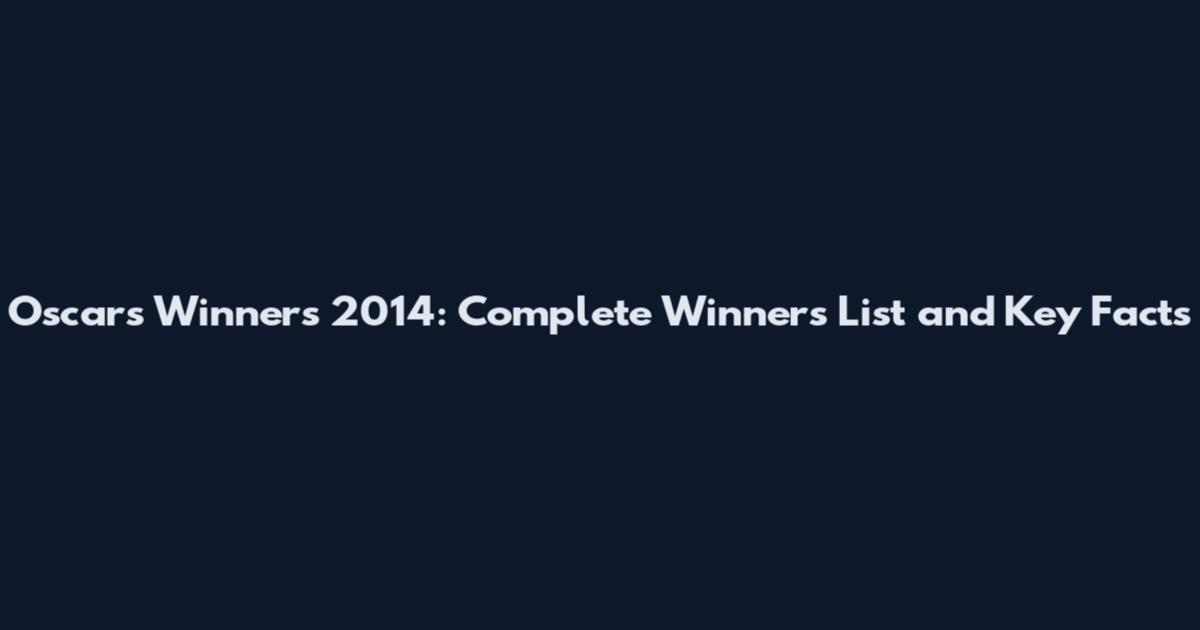 Oscars Winners 2014: Complete Winners List and Key Facts