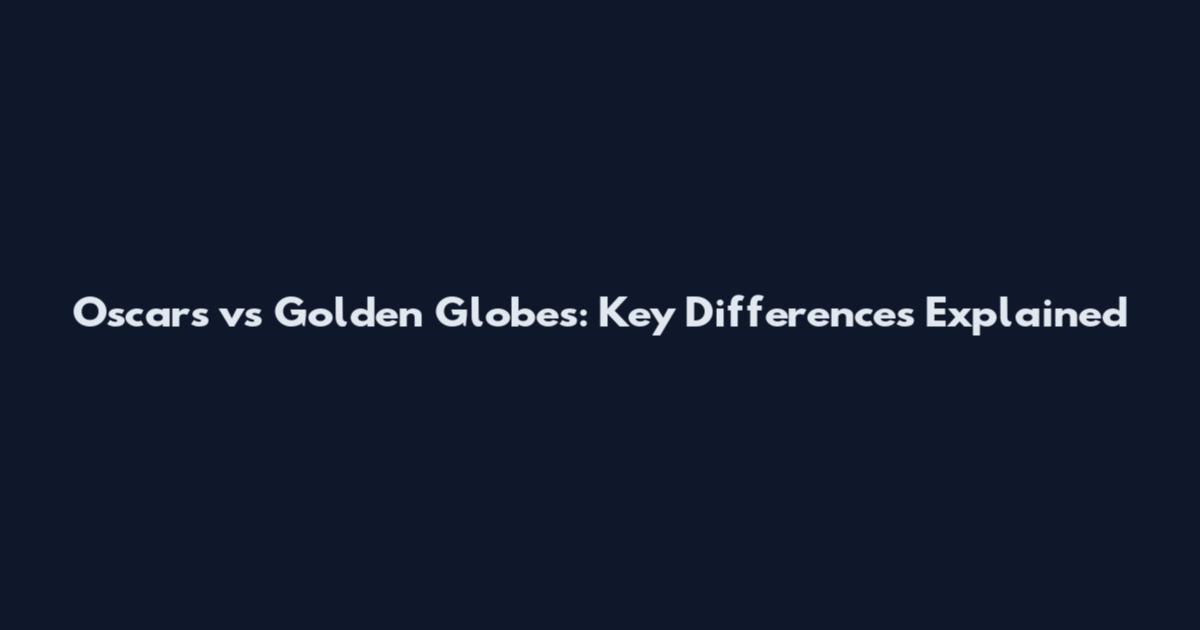 Oscars vs Golden Globes: Key Differences Explained