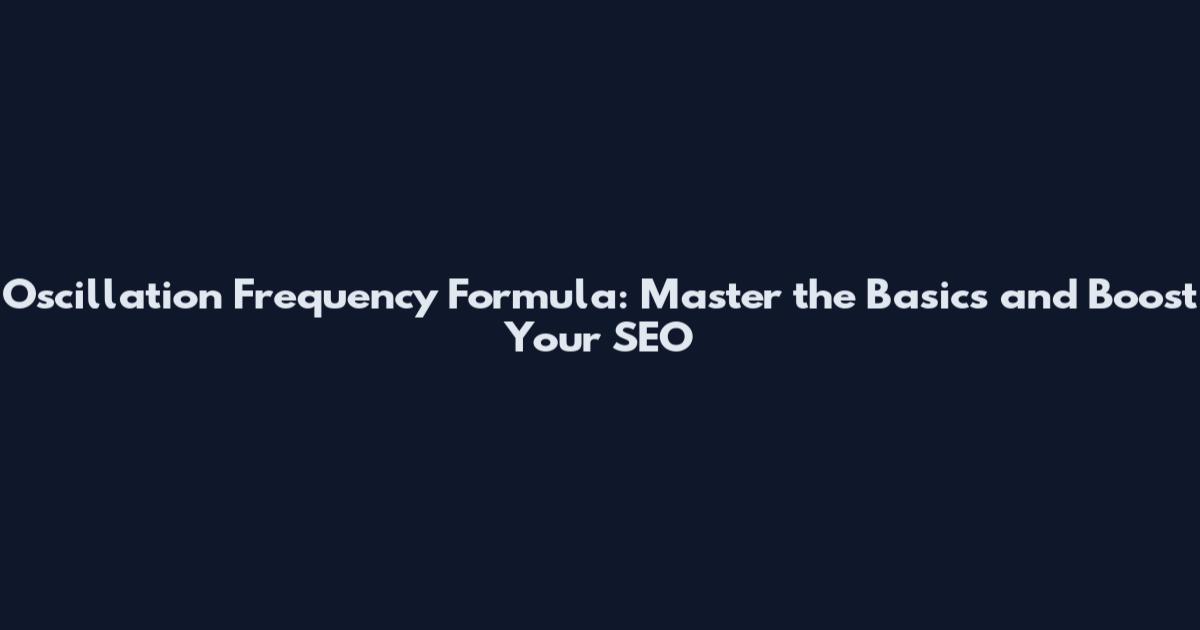 Oscillation Frequency Formula: Master the Basics and Boost Your SEO