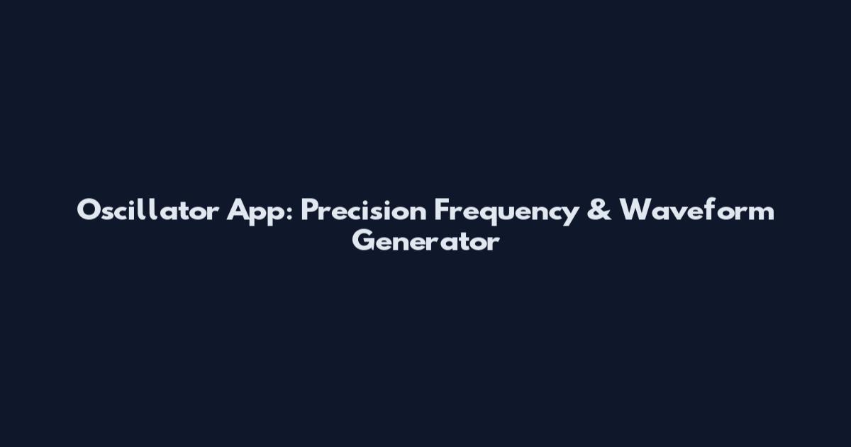 Oscillator App: Precision Frequency & Waveform Generator