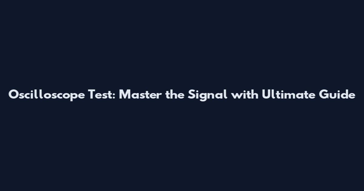Oscilloscope Test: Master the Signal with Ultimate Guide