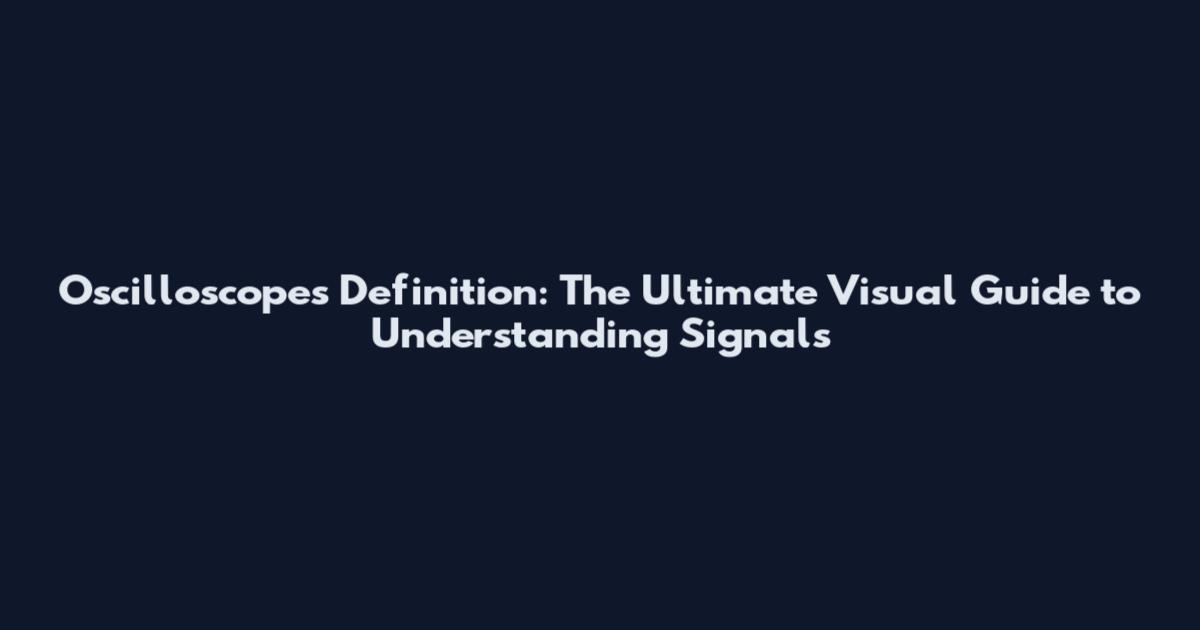 Oscilloscopes Definition: The Ultimate Visual Guide to Understanding Signals