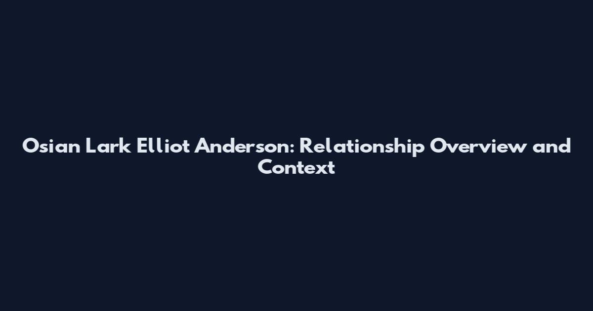 Osian Lark Elliot Anderson: Relationship Overview and Context