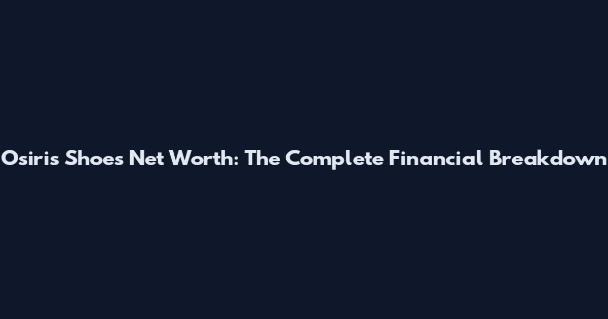 Osiris Shoes Net Worth: The Complete Financial Breakdown