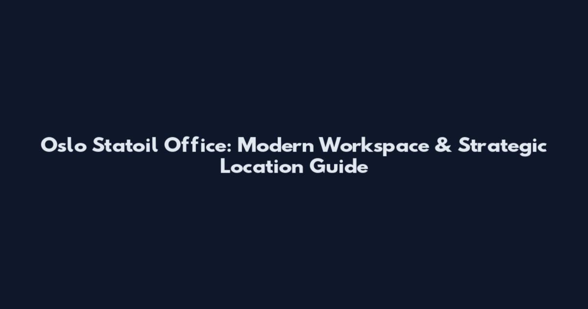 Oslo Statoil Office: Modern Workspace & Strategic Location Guide