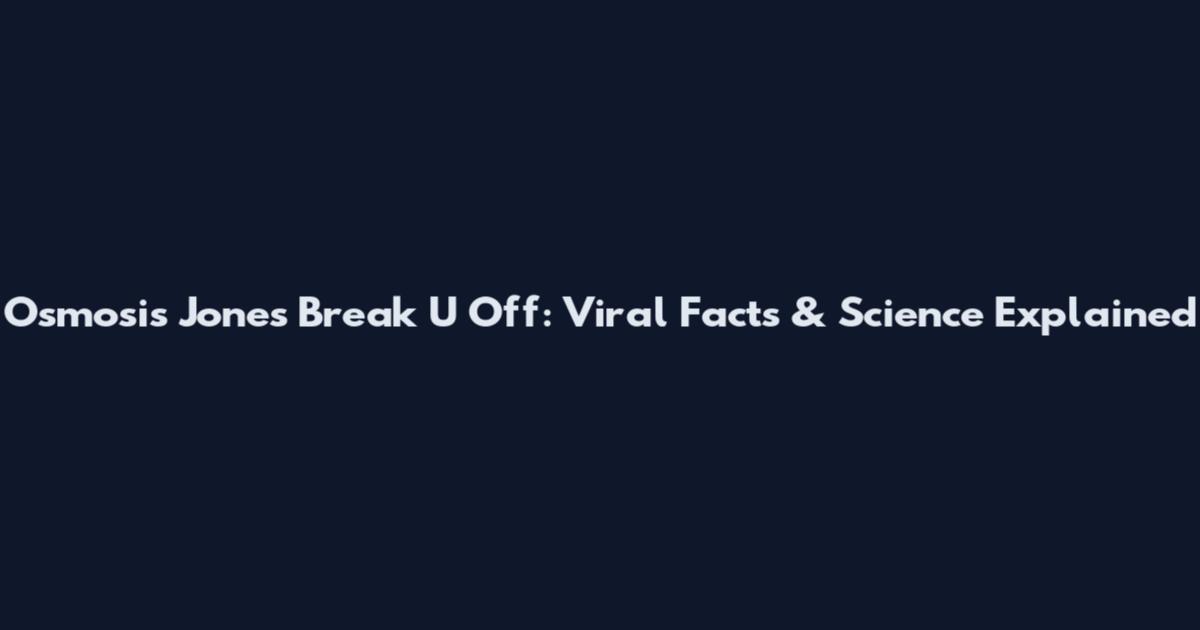 Osmosis Jones Break U Off: Viral Facts & Science Explained
