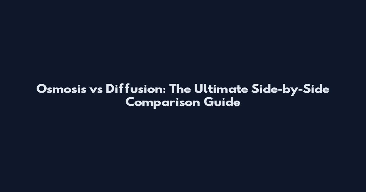 Osmosis vs Diffusion: The Ultimate Side-by-Side Comparison Guide