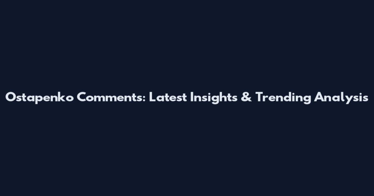 Ostapenko Comments: Latest Insights & Trending Analysis