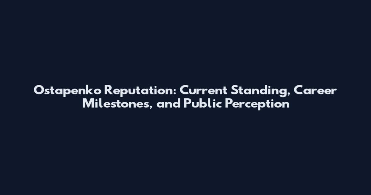 Ostapenko Reputation: Current Standing, Career Milestones, and Public Perception