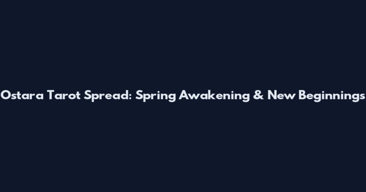 Ostara Tarot Spread: Spring Awakening & New Beginnings