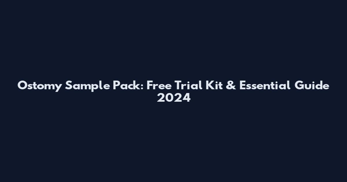 Ostomy Sample Pack: Free Trial Kit & Essential Guide 2024