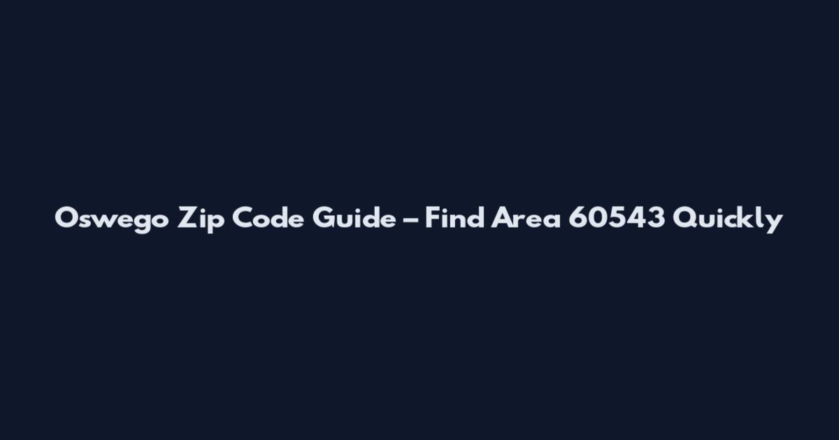 Oswego Zip Code Guide – Find Area 60543 Quickly