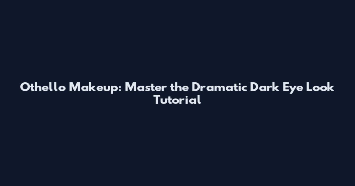 Othello Makeup: Master the Dramatic Dark Eye Look Tutorial