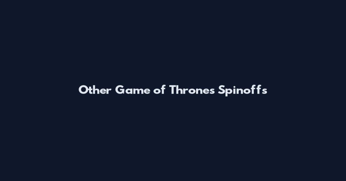 Other Game of Thrones Spinoffs