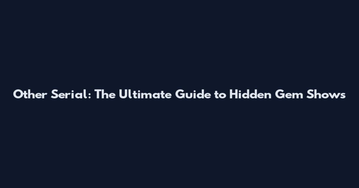 Other Serial: The Ultimate Guide to Hidden Gem Shows
