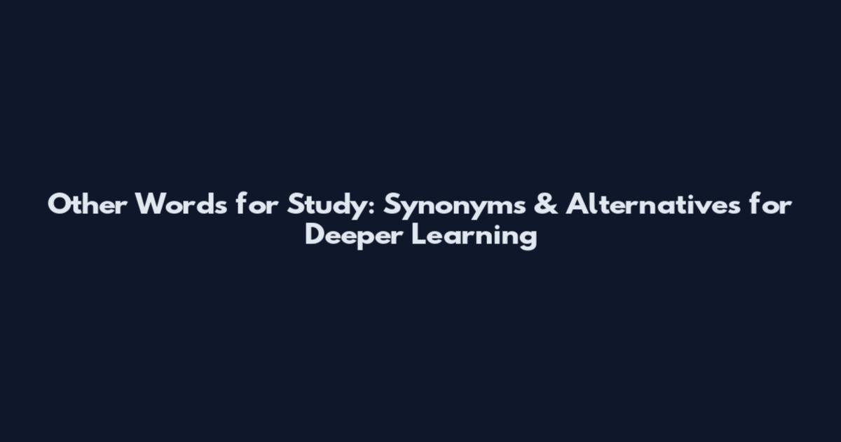 Other Words for Study: Synonyms & Alternatives for Deeper Learning