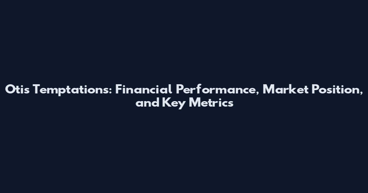 Otis Temptations: Financial Performance, Market Position, and Key Metrics