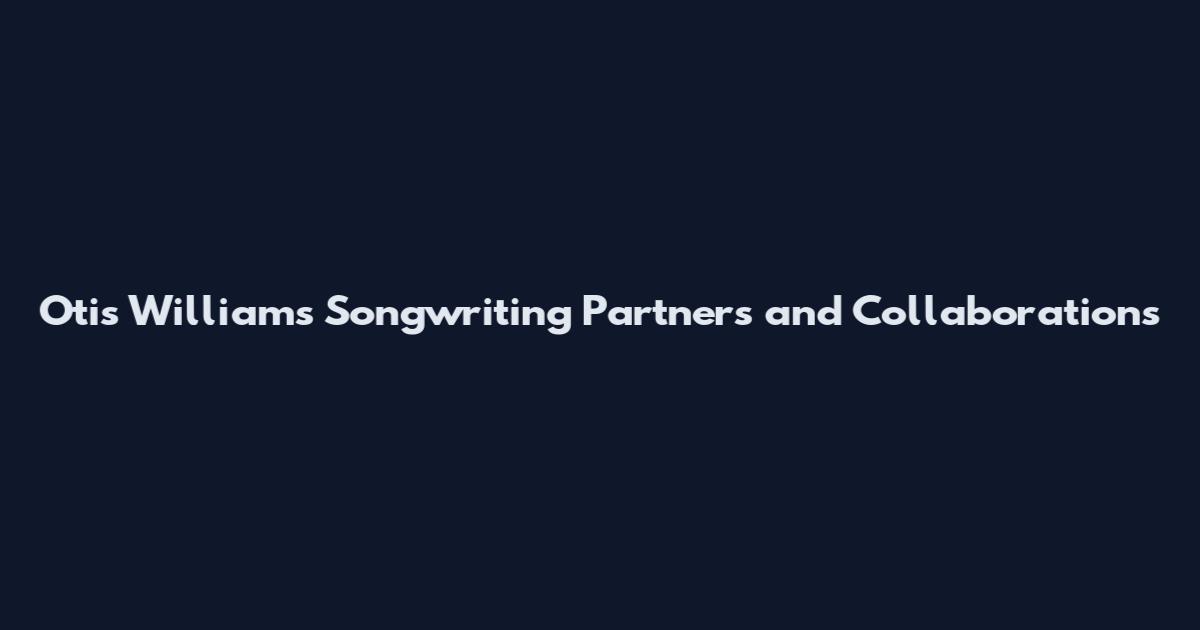 Otis Williams Songwriting Partners and Collaborations
