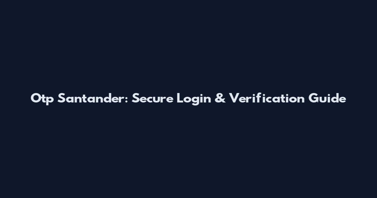 Otp Santander: Secure Login & Verification Guide