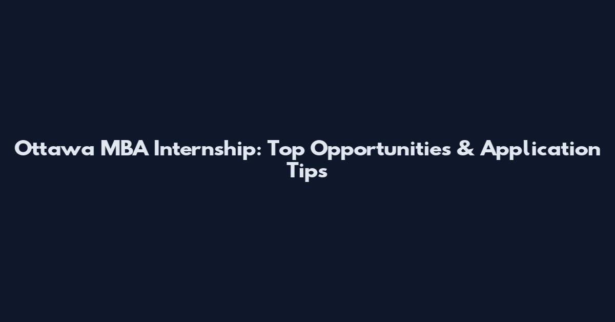 Ottawa MBA Internship: Top Opportunities & Application Tips