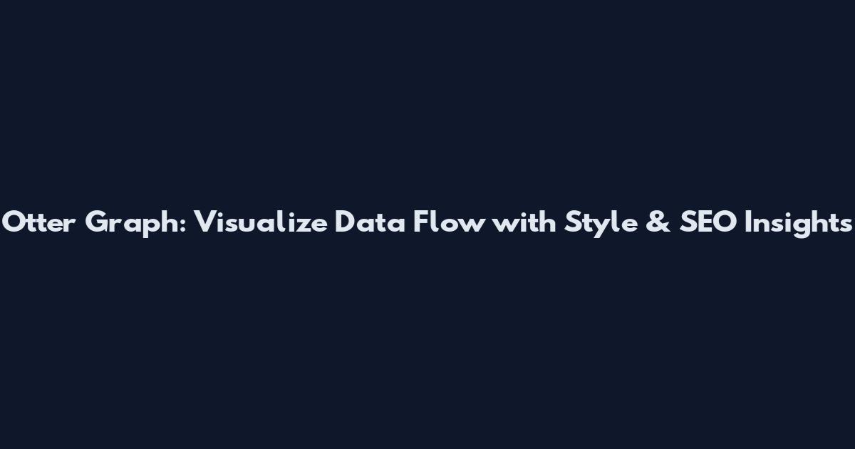 Otter Graph: Visualize Data Flow with Style & SEO Insights
