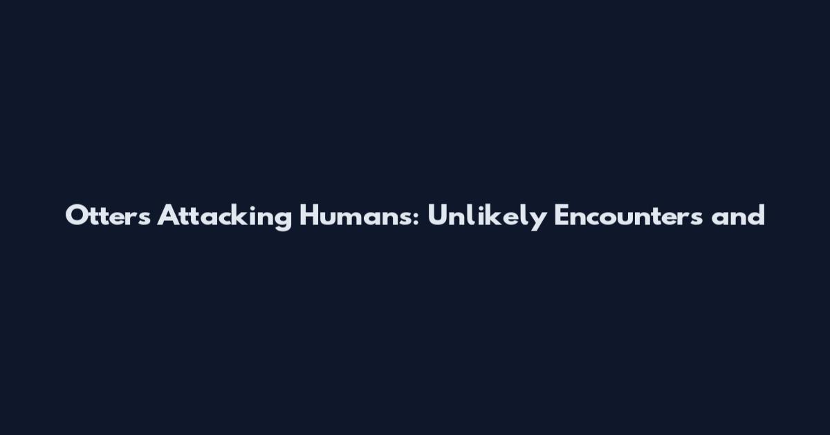 Otters Attacking Humans: Unlikely Encounters and